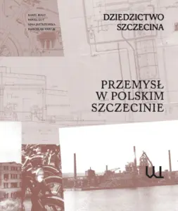 Dziedzictwo Szczecina. Przemysł w polskim Szczecinie